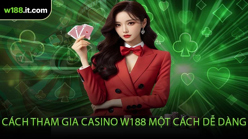 Cách Tham Gia Casino W188 Một Cách Dễ Dàng