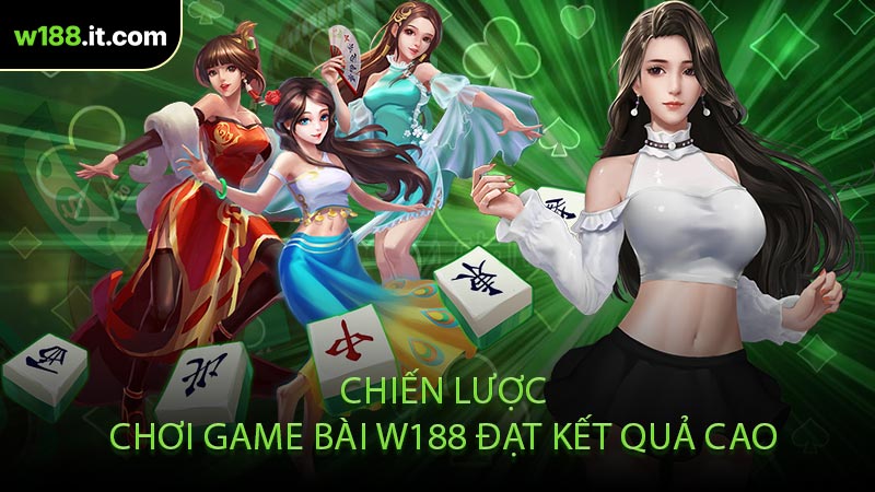 Chiến Lược Chơi Game Bài W188 Đạt Kết Quả Cao