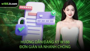 Hướng Dẫn Đăng Ký W188 Đơn Giản Và Nhanh Chóng