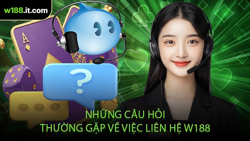 Những Câu Hỏi Thường Gặp Về Việc Liên Hệ W188